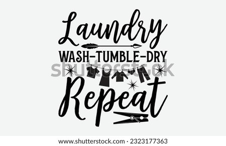 Laundry wash-tumble-dry repeat - Laundry Motivational typography t-shirt design. Lettering Vector illustration. Eps 10.