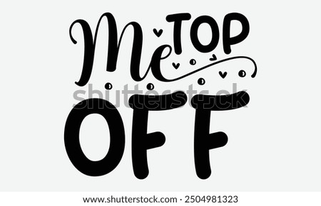 Top me off - An t-shirt format perfect for t-shirt designs, featuring a motivational quote in beautiful calligraphy on a white background. Suitable for greeting cards, mugs, and other templates. Avail