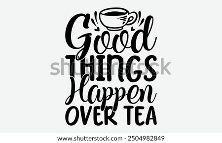 Good things happen over tea - Ideal for printable posters, tote bags, mugs, and t-shirt designs. Perfect for adding a touch of motivation to everyday items.