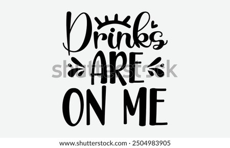 Drinks are on me - An t-shirt format perfect for t-shirt designs, featuring a motivational quote in beautiful calligraphy on a white background. Suitable for greeting cards, mugs, and other templates.