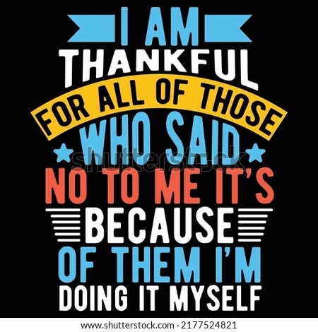 I Am Thankful For All Of Those Who Said No To Me It’s Because Of Them I’m Doing It Myself Typography Lettering Design, Vector File
 Сток-фото © 