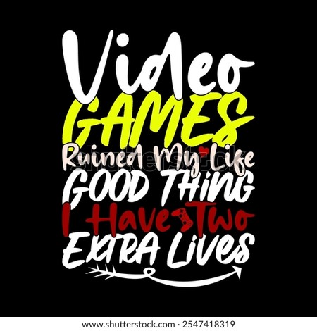 Video Games Ruined My Life Good Thing I Have Two Extra Lives, Happiness Gift Gamer Day Design, Video Games Graphic Lettering Illustration Design