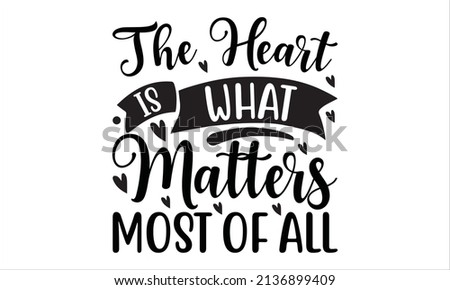 The heart is what matters most of all -  typography vector, SVG, t-shirt design