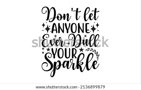 Don't let anyone ever dull your sparkle - typography vector ,svg cut file, svg file