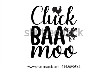 Cluck baa moo - Printable Vector Illustration. motivational, typography, lettering design
