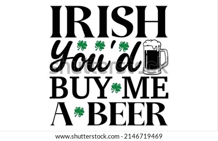 Irish You'd Buy Me a Beer  -  Printable Vector Illustration. Lettering design for greeting banners, Mouse Pads, Prints, Cards and Posters, Mugs, Notebooks, Floor Pillows and T-shirt prints design Stok fotoğraf © 
