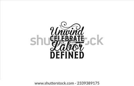  Unwind Celebrate Labor Defined -  Lettering design for greeting banners, Mouse Pads, Prints, Cards and Posters, Mugs, Notebooks, Floor Pillows and T-shirt prints design.
