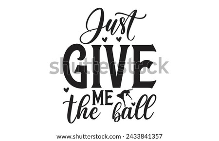 
 Just Give Me The Ball - Lettering design for greeting banners, Mouse Pads, Prints, Cards and Posters, Mugs, Notebooks, Floor Pillows and T-shirt prints design.
