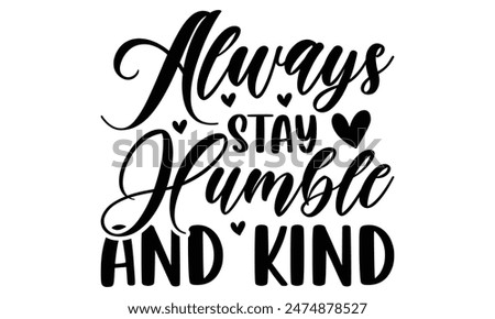  Always stay humble and kind. Lettering design for greeting banners, Mouse Pads, Prints, Cards and Posters, Mugs, Notebooks