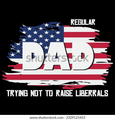 Regular dad trying not to raise liberals t-shirt design