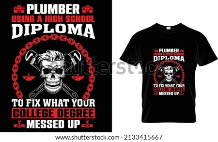 Plumber using a high school diploma to fix what... T-Shirt