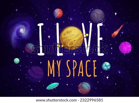 I love my space quote. Starry galaxy with planets, stars and comet. Vector cosmic background with ufo saucer and celestial objects in Universe. Creative typography in starry sky for cosmos lovers
