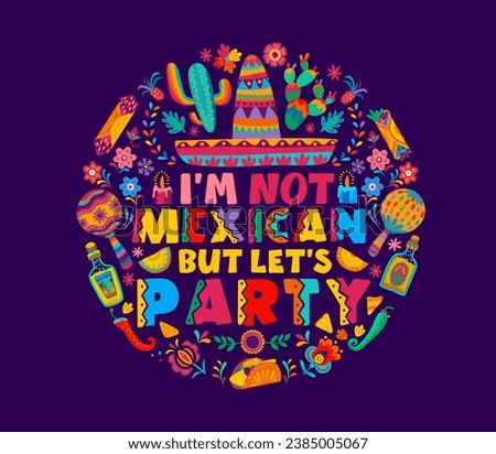 Quote I am not mexican, but let us party. Mexico holiday fiesta vector typography with mexican carnival sombrero hat, maracas, tequila and cactuses, tropical flowers and tex mex food pattern circle