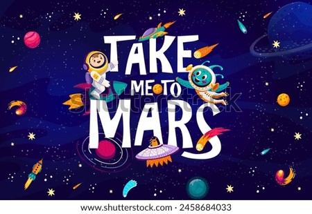 Space quote take me to Mars and cute galaxy characters vector typography. Cartoon astronaut, alien, rocket, spaceship and UFO in dark space. Starry galaxy background, planets, stars, astronomy quote