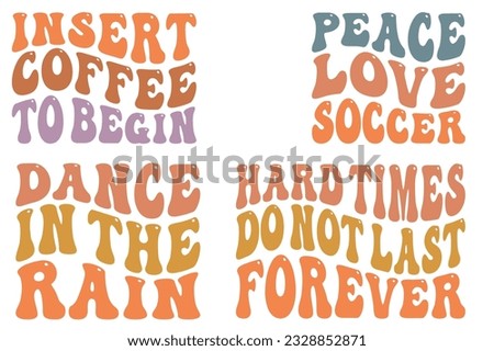 Insert Coffee to Begin, Peace Love Soccer, Dance in the Rain, Hard Times Do Not Last Forever retro wavy SVG bundle T-shirt designs