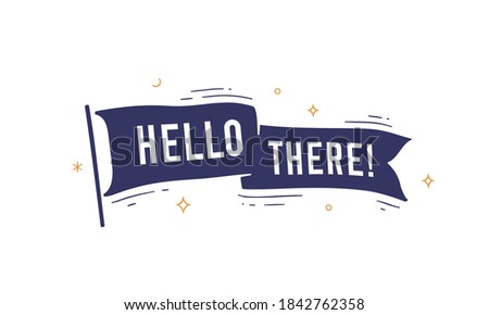 Hello There. Flag grahpic. Old vintage trendy flag with text Hello There. Vintage banner with ribbon flag, grahpic hand-drawn elements for old school design - banner, poster. Vector Illustration