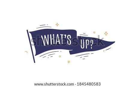 What's Up. Flag grahpic. Old vintage trendy flag with text What's Up. Vintage banner with ribbon flag, grahpic hand-drawn elements for old school design - message, banner, poster. Vector Illustration