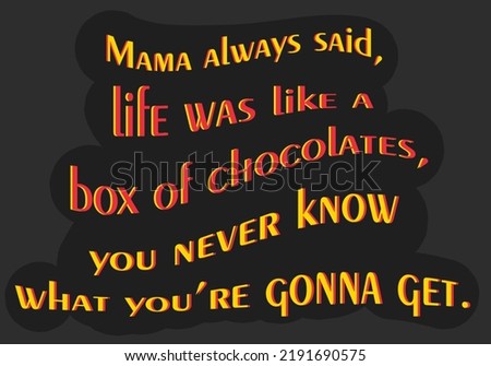 My mama always said, 'Life was like a box of chocolates. You never know what you're gonna get' inspirational Forrest gump movie quote. creative design. eps10. 