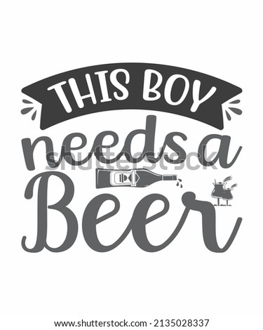 this boy needs a beer t shirt design.