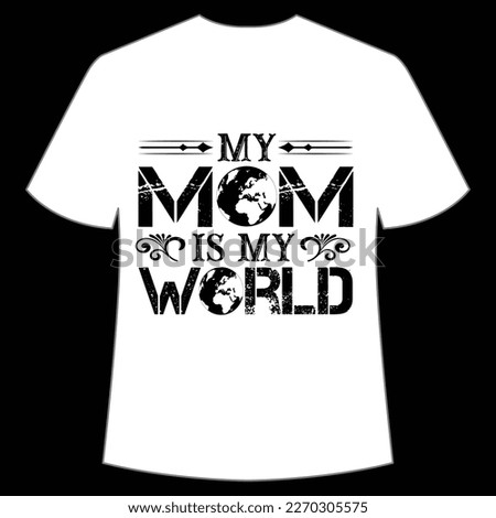 My mom is my world Mother's day shirt print template,  typography design for mom mommy mama daughter grandma girl women aunt mom life child best mom adorable shirt