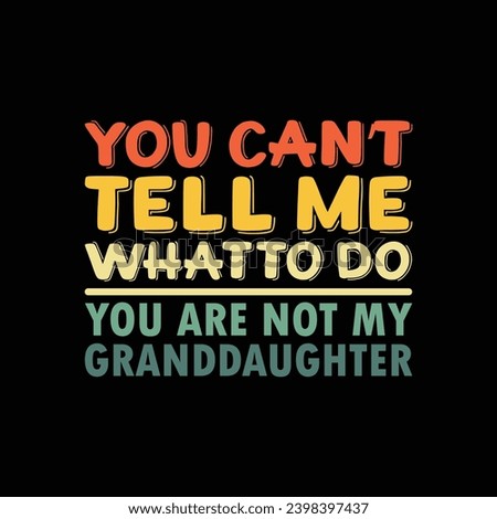 You Can’t Tell Me What To Do You Are Not My Granddaughter Typography t shirt design print template