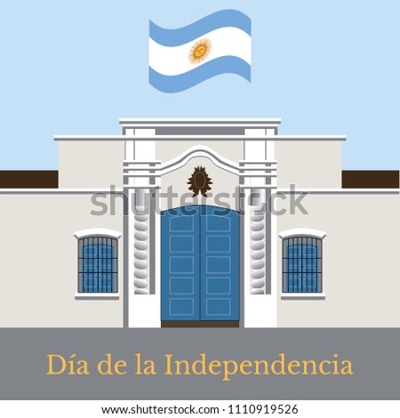 Argentina Independence Day. 9 July, Concept of a national holiday. Flag of Argentina. Text in Spanish - Independence Day. Tucuman House. Casa Historica de Tucuman