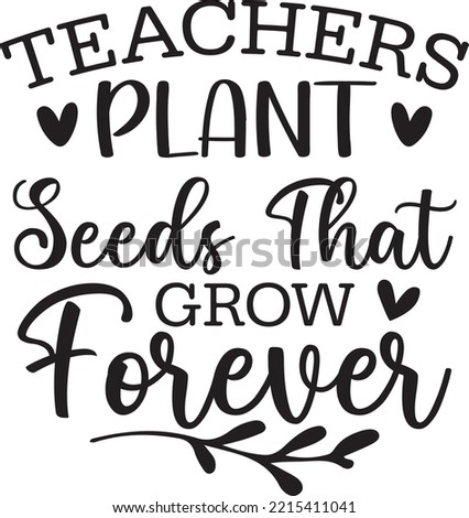 The teacher plant seeds that grow forever vector file, Teacher svg design