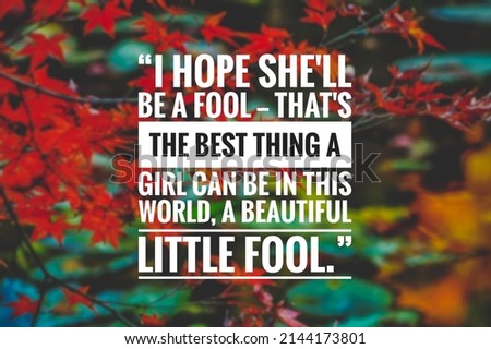 Inspirational motivation quote about life with blurred nature background wallpaper image,hope, she'll, be, a, fool ,that's ,the ,best ,thing, a, girl ,can ,be ,in ,this, world, a, beautiful, little  Stock fotó © 