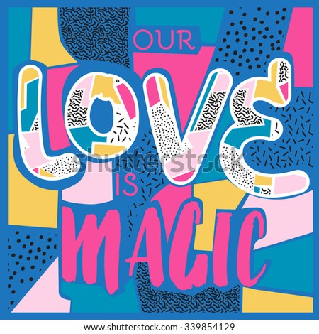 Our love is magic. Hand drawn poster with a romantic quote in retro Memphis style.