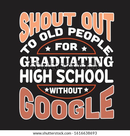 School Quotes and Slogan good for T-Shirt. Shout Out To Old People for Graduating High School Without Google.
