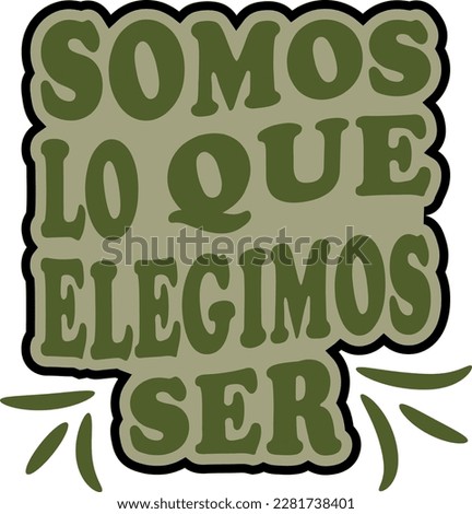 somos lo que elegimos ser, Translation from Spanish-we are what we choose to be, Spanish motivational quotes design