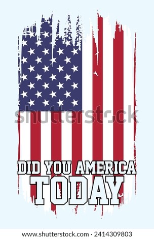 Did You America Today, Patriotic, USA Flag, America tshirt, American Flag Silhouette