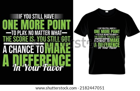 if you still have one point to play, no matter what a chance to make a difference in your favor tennis -shirt design