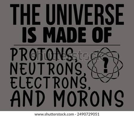 The Universe Is Made Of Protons, Neutrons, Electrons, And Morons Svg,Jesus Svg,Faith Svg,Says Svg,Funny Svg,Dog Mom,Christian Svg,Says Quotes,Calligraphy T-shirt, Vintage