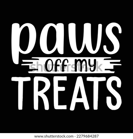  paws off my treats  T Shirt Design, Vector file