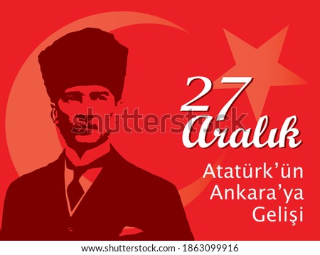 27 Aralik Ataturk'un Ankara'ya gelisi. Translation: Ataturk's visit to Ankara, December 27. 