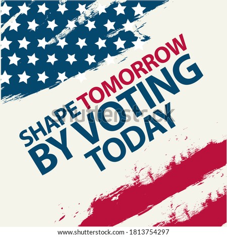 Shape tomorrow voting today, phrase written in sans serif type using a worn American flag as a background. vector illustration for the US presidential election campaign