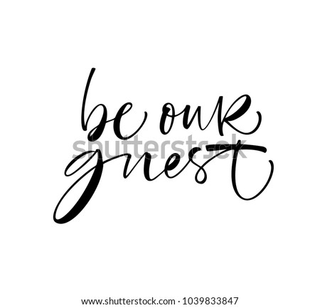 Be our guest phrase. Ink illustration. Modern brush calligraphy. Isolated on white background.