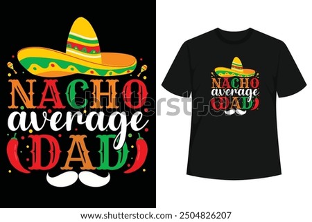 Nacho Average Dad - This Mexican dish graphic with a Mexican Hat and chili red pepper is a perfect idea for dads or fathers on his birthday who loves nachos covered with melted cheese.