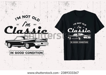 I'm Not Old I'm Classic Car T-shirt Design. vintage classic retro vehicle t-shirt graphic. prints template black and white.