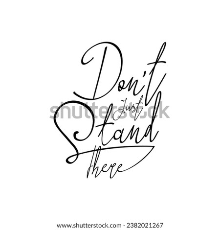 Don't just stand there. Ispirational motivational quote. Vector illustration for tshirt, website, print, clip art, poster and print on demand merchandise.