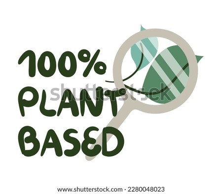 100 percent plant based concept. One hundred per cent of vegetable ingredients. Handwritten slogan and green leaves under magnifying glass. Absolutely natural. Vector illustration