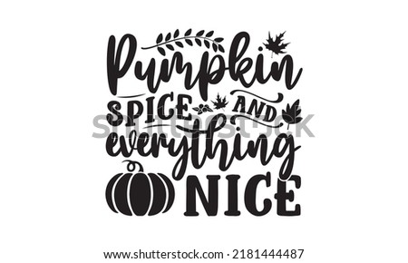 Pumpkin spice and everything nice- Thanksgiving t-shirt design, Hand drawn lettering phrase, Funny Quote EPS, Hand written vector sign, SVG Files for Cutting Cricut and Silhouette