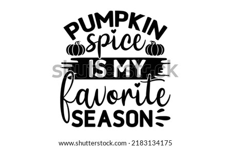 Pumpkin spice is my favorite season- Thanksgiving t-shirt design, Funny Quote EPS, Calligraphy graphic design, Handmade calligraphy vector illustration, Hand written vector sign, SVG Files for Cutting