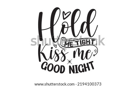 Hold me tight Kiss me Good Night- Baby t shirt Design, Funny Baby Quote SVG Design, Newborn Sublimation Design, vector File