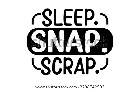 sleep. snap. scrap - photography t-shirt design and svg, Grungy design for label, emblem, badge, poster vector design template, Funny quote, EPS10