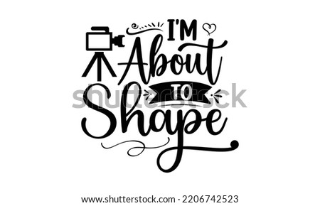 i'm about to shape - photography t-shirt design and svg, Grungy design for label, emblem, badge, poster vector design template, Funny quote, EPS10