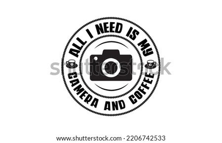 all i need is my camera and coffee - photography t-shirt design and svg, Grungy design for label, emblem, badge, poster vector design template, Funny quote, EPS10