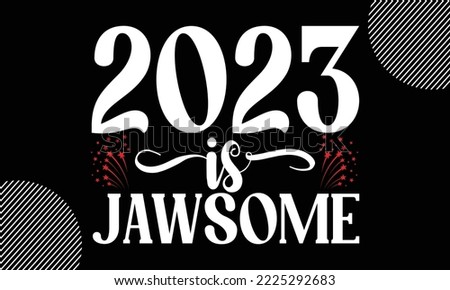 2023 is jaw some- Happy New Year t shirt Design, lettering vector illustration isolated on Black background, New Year Stickers Quotas, bag, cups, card, gift and other printing, SVG Files for Cutting