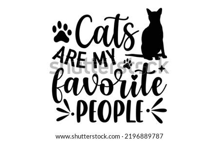 Cats Are My Favorite People - Cat Mom T shirt Design, Hand lettering illustration for your design, Modern calligraphy, Svg Files for Cricut, Poster, EPS